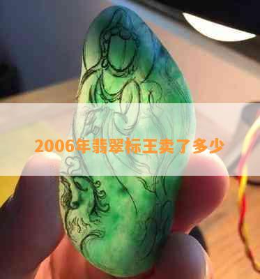 2006年翡翠标王卖了多少