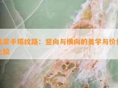 翡翠手镯纹路：竖向与横向的美学与价值比较