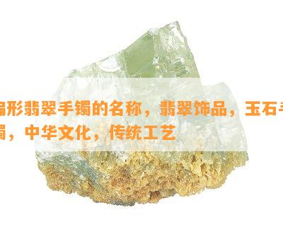 扁形翡翠手镯的名称，翡翠饰品，玉石手镯，中华文化，传统工艺