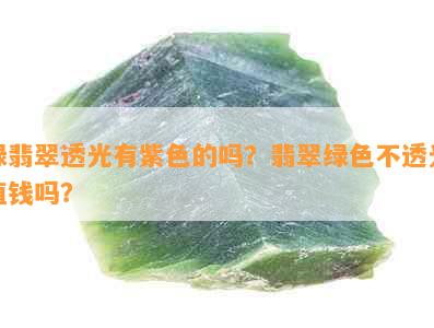 绿翡翠透光有紫色的吗？翡翠绿色不透光值钱吗？