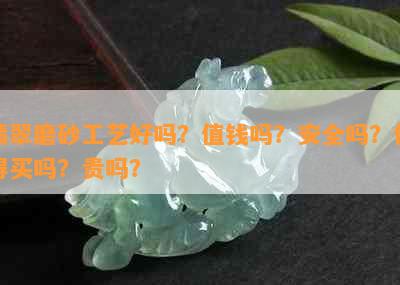 翡翠磨砂工艺好吗？值钱吗？安全吗？值得买吗？贵吗？