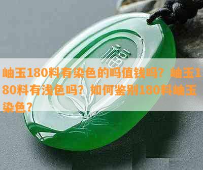 岫玉180料有染色的吗值钱吗？岫玉180料有浅色吗？如何鉴别180料岫玉染色？