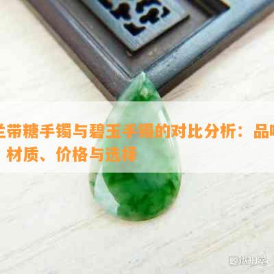 兰带糖手镯与碧玉手镯的对比分析：品味、材质、价格与选择