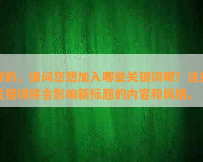 好的，请问您想加入哪些关键词呢？这些关键词将会影响新标题的内容和风格。