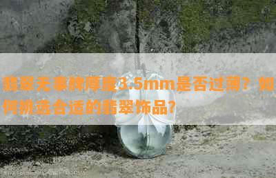 翡翠无事牌厚度3.5mm是否过薄？如何挑选合适的翡翠饰品？