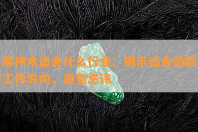 喜用神木适合什么行业：揭示适合的职业与工作方向，避免忌讳