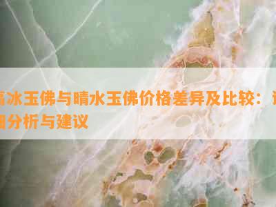 高冰玉佛与晴水玉佛价格差异及比较：详细分析与建议