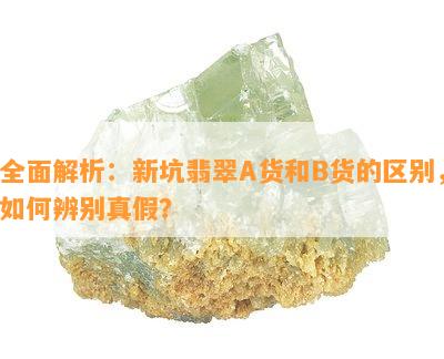 全面解析：新坑翡翠A货和B货的区别，如何辨别真假？