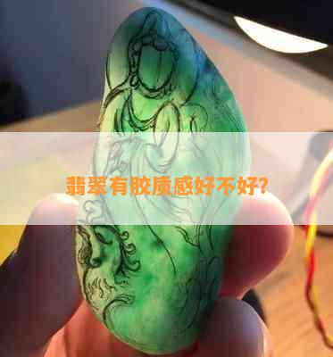 翡翠有胶质感好不好？