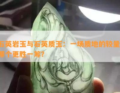 石英岩玉与石英质玉：一场质地的较量，哪个更胜一筹？