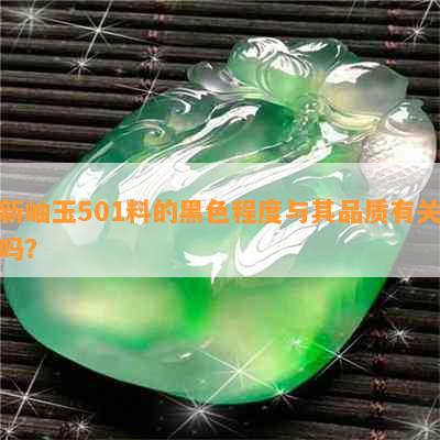 新岫玉501料的黑色程度与其品质有关吗？