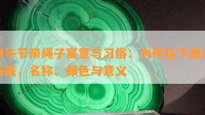 端午节带绳子寓意与习俗：为何在下雨天佩戴，名称、颜色与意义