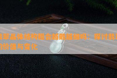 翡翠晶体结构粗会越戴越细吗：探讨翡翠的价值与变化