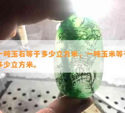 一吨玉石等于多少立方米，一吨玉米等于多少立方米。