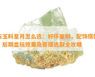 石玉料星月怎么选：好坏鉴别，配饰搭配，后期盘玩效果及菩提选取全攻略