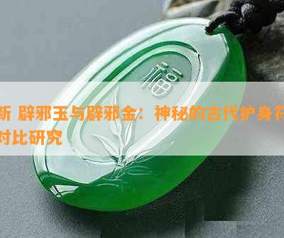 新 辟邪玉与辟邪金：神秘的古代护身符对比研究