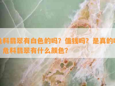 危料翡翠有白色的吗？值钱吗？是真的吗？危料翡翠有什么颜色？