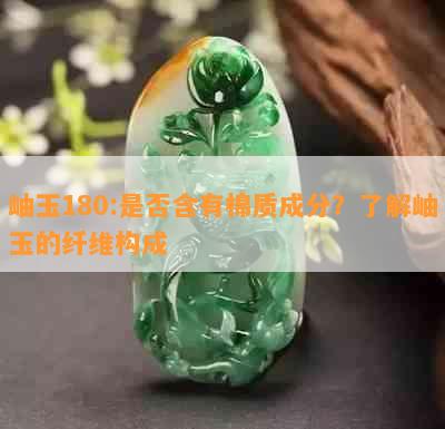 岫玉180:是否含有棉质成分？了解岫玉的纤维构成