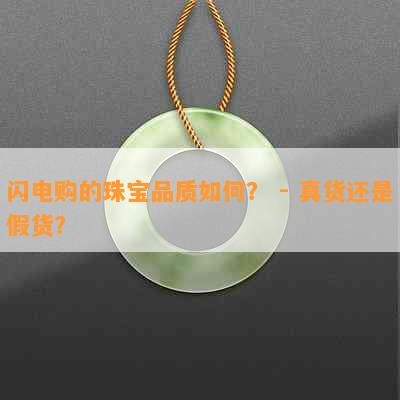 闪电购的珠宝品质如何？ - 真货还是假货？