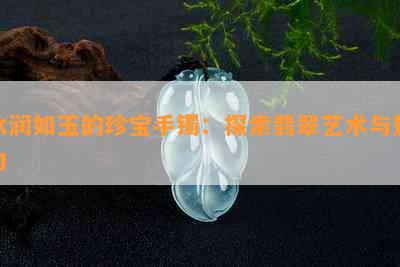 冰润如玉的珍宝手镯：探索翡翠艺术与魅力