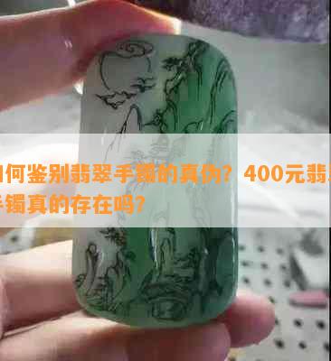 如何鉴别翡翠手镯的真伪？400元翡翠手镯真的存在吗？