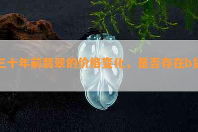 三十年前翡翠的价格变化，是否存在b货？