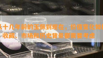 从十几年前的玉佩到现在，价值变化如何？收藏、市场和历史背景都需要考虑