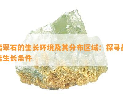 翡翠石的生长环境及其分布区域：探寻更佳生长条件