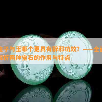 金子与玉哪个更具有辟邪功效？——全面解析两种宝石的作用与特点