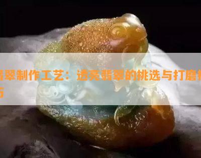 翡翠制作工艺：透亮翡翠的挑选与打磨技巧