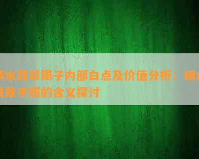 晴水翡翠镯子内部白点及价值分析：晴水翡翠手镯的含义探讨