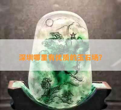 深圳哪里有优质的玉石场？