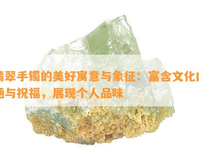 翡翠手镯的美好寓意与象征：富含文化内涵与祝福，展现个人品味