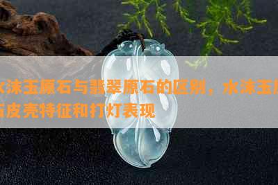 水沫玉原石与翡翠原石的区别，水沫玉原石皮壳特征和打灯表现