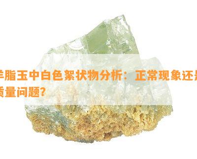 羊脂玉中白色絮状物分析：正常现象还是质量问题？