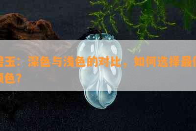 碧玉：深色与浅色的对比，如何选择更佳颜色？