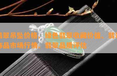 翡翠吊坠价格、绿色翡翠收藏价值、翡翠饰品市场行情、翡翠品质评估