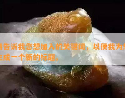 请告诉我您想加入的关键词，以便我为您生成一个新的标题。