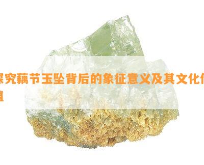 探究藕节玉坠背后的象征意义及其文化价值