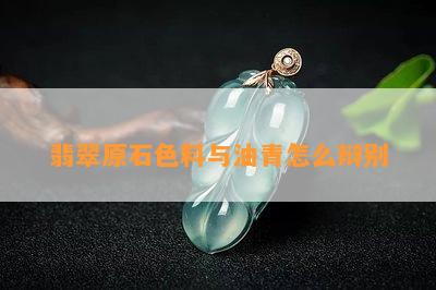 翡翠原石色料与油青怎么辩别