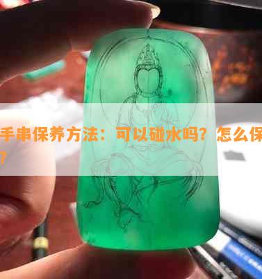 玉手串保养方法：可以碰水吗？怎么保养呢？