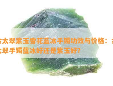 佘太翠紫玉雪花蓝冰手镯功效与价格：佘太翠手镯蓝冰好还是紫玉好？