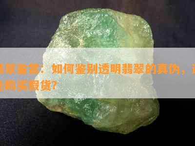 翡翠鉴赏：如何鉴别透明翡翠的真伪，避免购买假货？