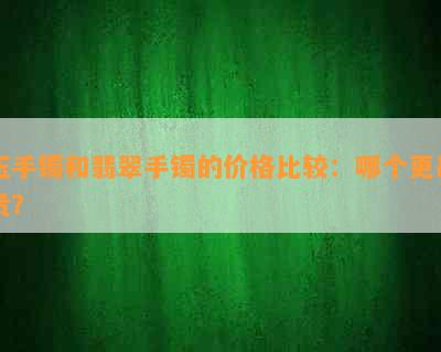 玉手镯和翡翠手镯的价格比较：哪个更昂贵？