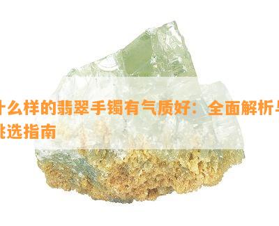 什么样的翡翠手镯有气质好：全面解析与挑选指南