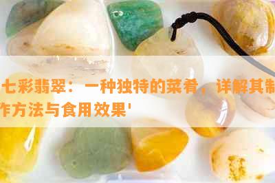 '七彩翡翠：一种独特的菜肴，详解其制作方法与食用效果'