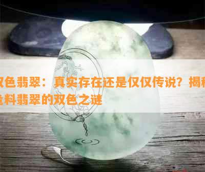 双色翡翠：真实存在还是仅仅传说？揭秘危料翡翠的双色之谜