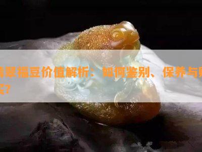 翡翠福豆价值解析：如何鉴别、保养与购买？