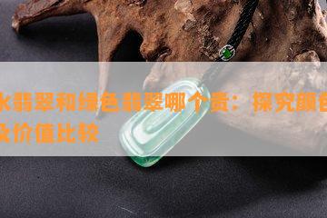 蓝水翡翠和绿色翡翠哪个贵：探究颜色差异及价值比较