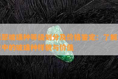 翡翠玻璃种等级划分及价格鉴定：了解翡翠中的玻璃种样貌与价值